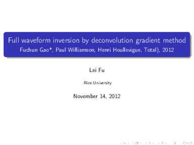 Full waveform inversion by deconvolution gradient method Fuchun Gao*, Paul Williamson, Henri Houllevigue, Total), 2012 Lei Fu Rice University