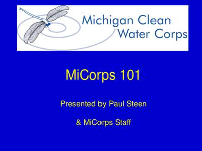 MiCorps 101 Presented by Paul Steen & MiCorps Staff MiCorps Team