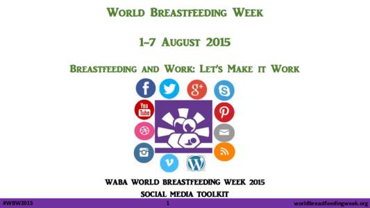 World Breastfeeding Week 1-7 August 2015 Breastfeeding and Work: Let’s Make it Work WABA WORLD BREASTFEEDING WEEK 2015 SOCIAL MEDIA TOOLKIT