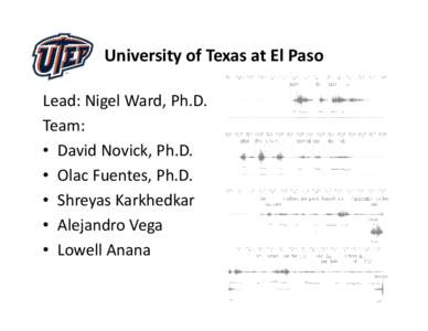 University of Texas at El Paso Lead: Nigel Ward, Ph.D. Team: • David Novick, Ph.D. • Olac Fuentes, Ph.D. • Shreyas Karkhedkar