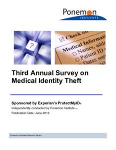 Third Annual Survey on Medical Identity Theft Sponsored by Experian’s ProtectMyID® Independently conducted by Ponemon Institute LLC Publication Date: June 2012