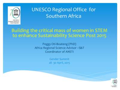 UNESCO Regional Office for Southern Africa Building the critical mass of women in STEM to enhance Sustainability Science Post 2015 Peggy Oti-Boateng (PhD) Africa Regional Science Advisor –S&T