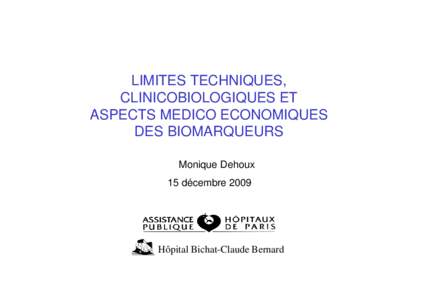 LIMITES TECHNIQUES, CLINICOBIOLOGIQUES ET ASPECTS MEDICO ECONOMIQUES DES BIOMARQUEURS Monique Dehoux 15 décembre 2009