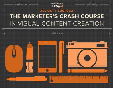 DESIGN IT YOURSELF: THE MARKETER’S CRASH COURSE IN VISUAL CONTENT CREATION  2 HUBSPOT’S ALL-IN-ONE MARKETING SOFTWARE.