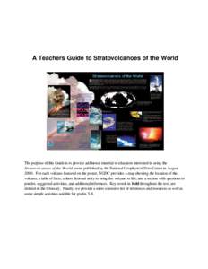 A Teachers Guide to Stratovolcanoes of the World  The purpose of this Guide is to provide additional material to educators interested in using the Stratovolcanoes of the World poster published by the National Geophysical