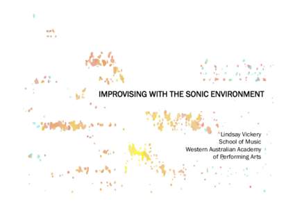 IMPROVISING WITH THE SONIC ENVIRONMENT  Lindsay Vickery School of Music Western Australian Academy of Performing Arts