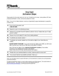 One Card Activation Steps Please gather this information before you call: your 16-digit account number, mailing address ZIP code, employee identification number, and business telephone number. Note: If you are not a Stat