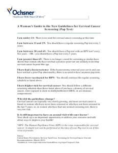 A Woman’s Guide to the New Guidelines for Cervical Cancer Screening (Pap Test) I am under 21: There is no need for cervical cancer screening at this time I am between 21 and 29: You should have a regular screening Pap 