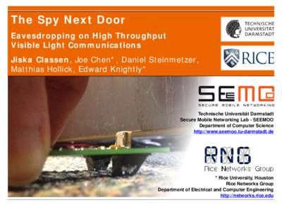 The Spy Next Door Eavesdropping on High Throughput Visible Light Communications Jiska Classen, Joe Chen*, Daniel Steinmetzer, Matthias Hollick, Edward Knightly*