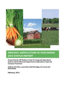 2012 STATUS REPORT  ORGANIC AGRICULTURE IN WISCONSIN: 2012 STATUS REPORT Prepared by the UW-Madison Center for Integrated Agricultural Systems and the Wisconsin Department of Agriculture, Trade and