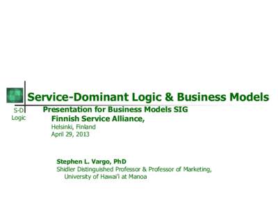 Service-Dominant Logic & Business Models S-D Logic Presentation for Business Models SIG Finnish Service Alliance,