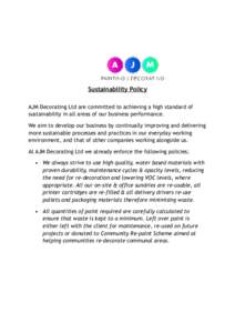 Sustainability Policy AJM Decorating Ltd are committed to achieving a high standard of sustainability in all areas of our business performance. We aim to develop our business by continually improving and delivering more 