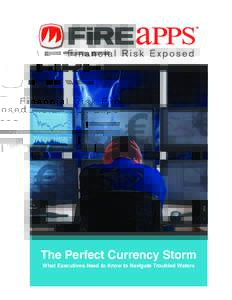 FIREAPPS FX PRO™ PROGRAM DELIVERS ANSWERS WHEN YOU NEED THEM  The Perfect Currency Storm What Executives Need to Know to Navigate Troubled Waters  Contents