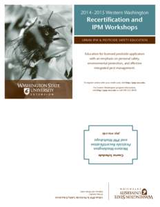 2014 - 2015 Western Washington  Recertification and IPM Workshops U R BA N I P M & P E S T I CI D E SA F E T Y E D UC ATION