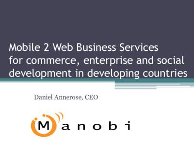 Mobile 2 Web Business Services for commerce, enterprise and social development in developing countries Daniel Annerose, CEO  Global gaps in Africa