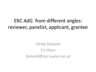 ERC AdG from different angles: reviewer, panelist, applicant, grantee Ulrike Diebold TU Wien 