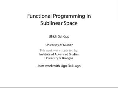 .  Functional Programming in Sublinear Space Ulrich Schöpp University of Munich