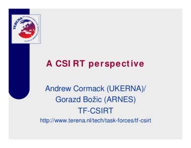 A CSIRT perspective Andrew Cormack (UKERNA)/ Gorazd Božic (ARNES) TF-CSIRT http://www.terena.nl/tech/task-forces/tf-csirt