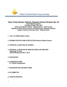 Christ Centered Life Long Learning  Holy Trinity Roman Catholic Separate School Division No. 22 Board Meeting Agenda Thursday October 18th, 2012 Christ the Redeemer Parish – Meeting Room – Swift Current