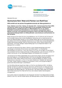 PRESSEMITTEILUNG  Hochschule Ruhr West wird Partner von RuhrFutur HRW schließt sich als sechste Ruhrgebietshochschule der Bildungsinitiative an Essen / Mülheim an der Ruhr / Bottrop, 20. Dezember 2016 – Die Hochschul