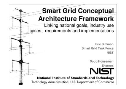 Smart Grid Conceptual Architecture Framework Linking national goals, industry use cases, requirements and implementations Eric Simmon Smart Grid Task Force