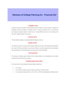 Glossary of College Planning Co. Financial Aid  ACADEMIC YEAR A period of at least 30 weeks of instructional time during which a full-time student is expected to complete at least 24 semester or trimester hours, or at le