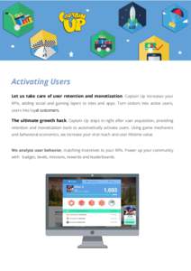 Activating Users Let us take care of user retention and monetization. Captain Up increases your KPIs, adding social and gaming layers to sites and apps. Turn visitors into active users, users into loyal customers.  The u