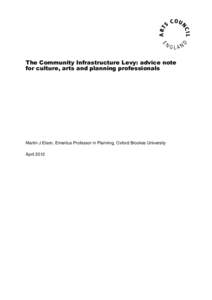 The Community Infrastructure Levy: advice note for culture, arts and planning professionals Martin J Elson, Emeritus Professor in Planning, Oxford Brookes University April 2012