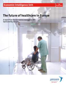 The future of healthcare in Europe A report from the Economist Intelligence Unit Sponsored by Janssen The future of healthcare in Europe