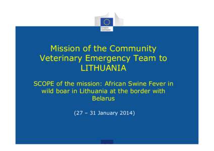 Mission of the Community Veterinary Emergency Team to LITHUANIA   SCOPE of the mission: African Swine Fever in Lithuania in wild boar at the border with Belarus
[removed]Mission of the Community Veterinary Emergenc