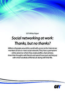 GFI White Paper  Social networking at work: Thanks, but no thanks? Millions of people around the world with access to the Internet are members of one or more social networks. They have a permanent