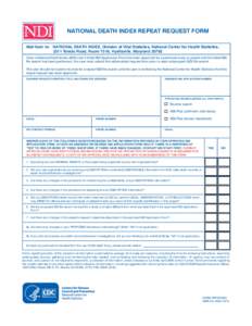 NATIONAL DEATH INDEX REPEAT REQUEST FORM Mail form to: NATIONAL DEATH INDEX, Division of Vital Statistics, National Center for Health Statistics, 3311 Toledo Road, Room 7318, Hyattsville, Maryland[removed]Once a National D