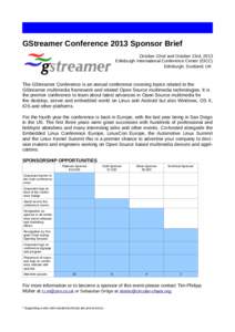 GStreamer Conference 2013 Sponsor Brief October 22nd and October 23rd, 2013 Edinburgh International Conference Center (EICC) Edinburgh, Scotland, UK  The GStreamer Conference is an annual conference covering topics relat