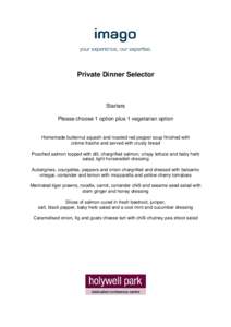Private Dinner Selector  Starters Please choose 1 option plus 1 vegetarian option  Homemade butternut squash and roasted red pepper soup finished with