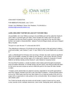 IOWA WEST FOUNDATION FOR IMMEDIATE RELEASE, June 7, 2013 Contact: Jerry Mathiasen, Senior Vice President, [removed]or [removed]  LAKIN, IOWA WEST PARTNER ON LEAD GIFT FOR NEW YMCA
