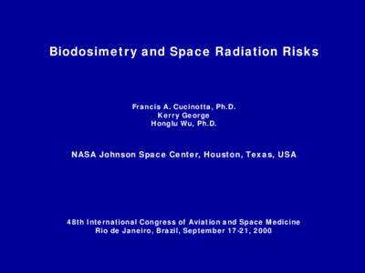 Biodosimetry and Space Radiation Risks  Francis A. Cucinotta, Ph.D. Kerry George Honglu Wu, Ph.D.
