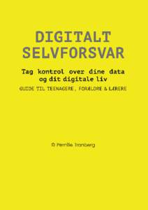 DIGITALT SELVFORSVAR - Guide til teenagere, forældre og lærere: Tag kontrol over dine data og dit digitale liv 4. udgave 2018 Copyright © 2018 Pernille Tranberg Denne bog er udgivet under følgende Creative Commons-l