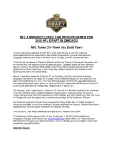 NFL ANNOUNCES FREE FAN OPPORTUNITIES FOR 2015 NFL DRAFT IN CHICAGO NFL Turns Chi-Town into Draft Town As fans nationwide celebrate the 80th NFL Draft, April 30-May 2, the NFL will bring unprecedented free fan experiences