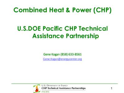 Combined Heat & Power (CHP) U.S.DOE Pacific CHP Technical Assistance Partnership Gene Kogan 