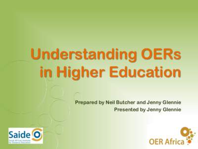 Understanding OERs in Higher Education Prepared by Neil Butcher and Jenny Glennie Presented by Jenny Glennie  Defining the Concept