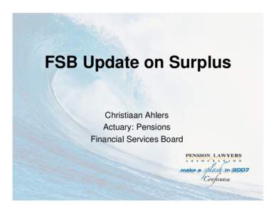 FSB Update on Surplus Christiaan Ahlers Actuary: Pensions Financial Services Board  AGENDA