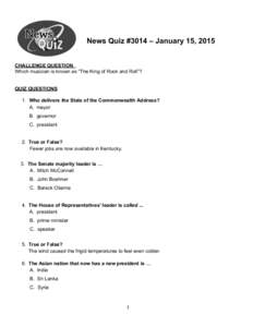 News Quiz #3014 – January 15, 2015 CHALLENGE QUESTION Which musician is known as “The King of Rock and Roll”? QUIZ QUESTIONS 1. Who delivers the State of the Commonwealth Address? A. mayor