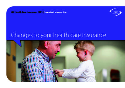 IAK Health Care Insurance, 2015 | Important information  Changes to your health care insurance Always appropriately insured It goes without saying that you want good health insurance coverage.