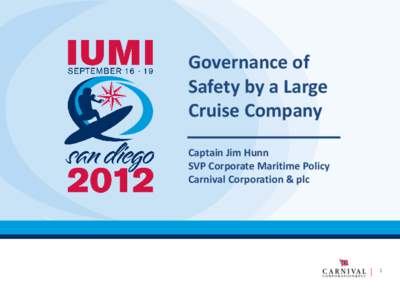 Governance of Safety by a Large Cruise Company Captain Jim Hunn SVP Corporate Maritime Policy Carnival Corporation & plc