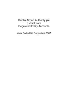 Dublin Airport Authority plc Extract from Regulated Entity Accounts Year Ended 31 December 2007  Dublin Airport Authority plc – Extract from Regulated Entity Accounts