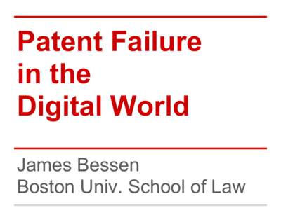 Patent Failure in the Digital World James Bessen Boston Univ. School of Law