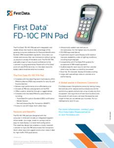 First Data™ FD-10C PIN Pad The First Data™ FD-10C PIN pad with integrated card reader allows merchants to take advantage of the  JJUltrasonically sealed case and secure