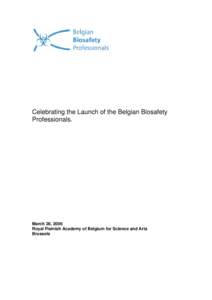 Celebrating the Launch of the Belgian Biosafety Professionals. March 28, 2006 Royal Flemish Academy of Belgium for Science and Arts Brussels