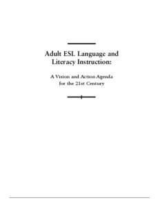 Adult ESL Language and Literacy Instruction: A Vision and Action Agenda for the 21st Century  The National Literacy Summit 2000 was convened in Washington, DC, to develop a national vision and