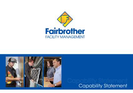 Capability Statement  About Fairbrother Facility Management The Fairbrother name stands for ‘excellence’ - a term that reflects the calibre of our people, the quality of our work, and the way in which we conduct our